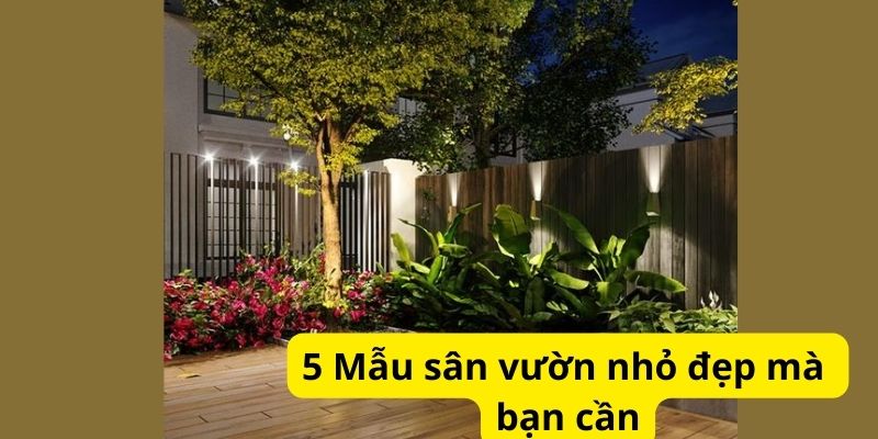 5 Mẫu sân vườn nhỏ đẹp mà bạn cần