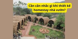 Cần cân nhắc gì khi thiết kế homestay nhà vườn?