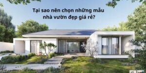 Tại sao nên chọn những mẫu nhà vườn đẹp giá rẻ?