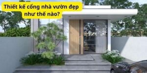 Thiết kế cổng nhà vườn đẹp như thế nào?