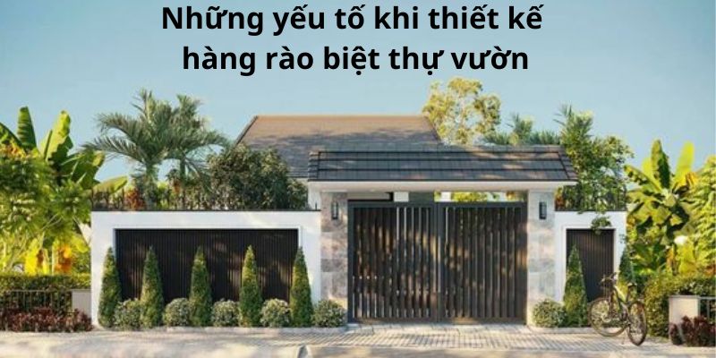 Những yếu tố khi thiết kế hàng rào biệt thự vườn