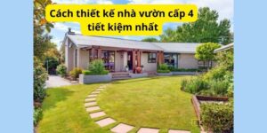 Cách thiết kế nhà vườn cấp 4 tiết kiệm nhất