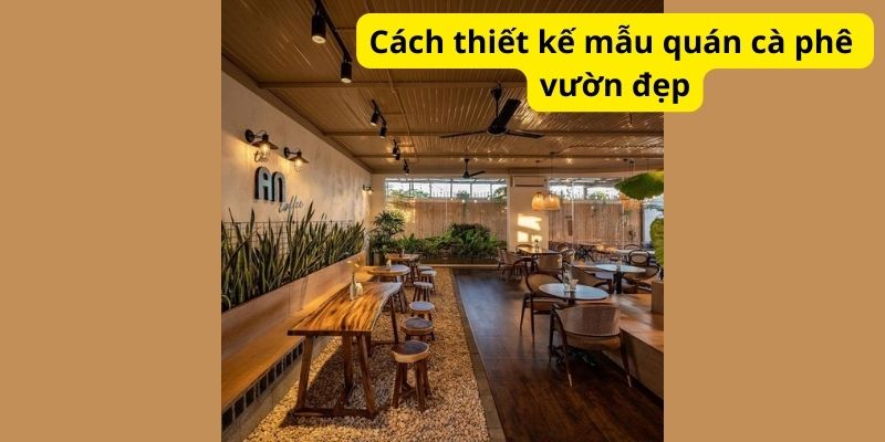 Cách thiết kế mẫu quán cà phê vườn đẹp